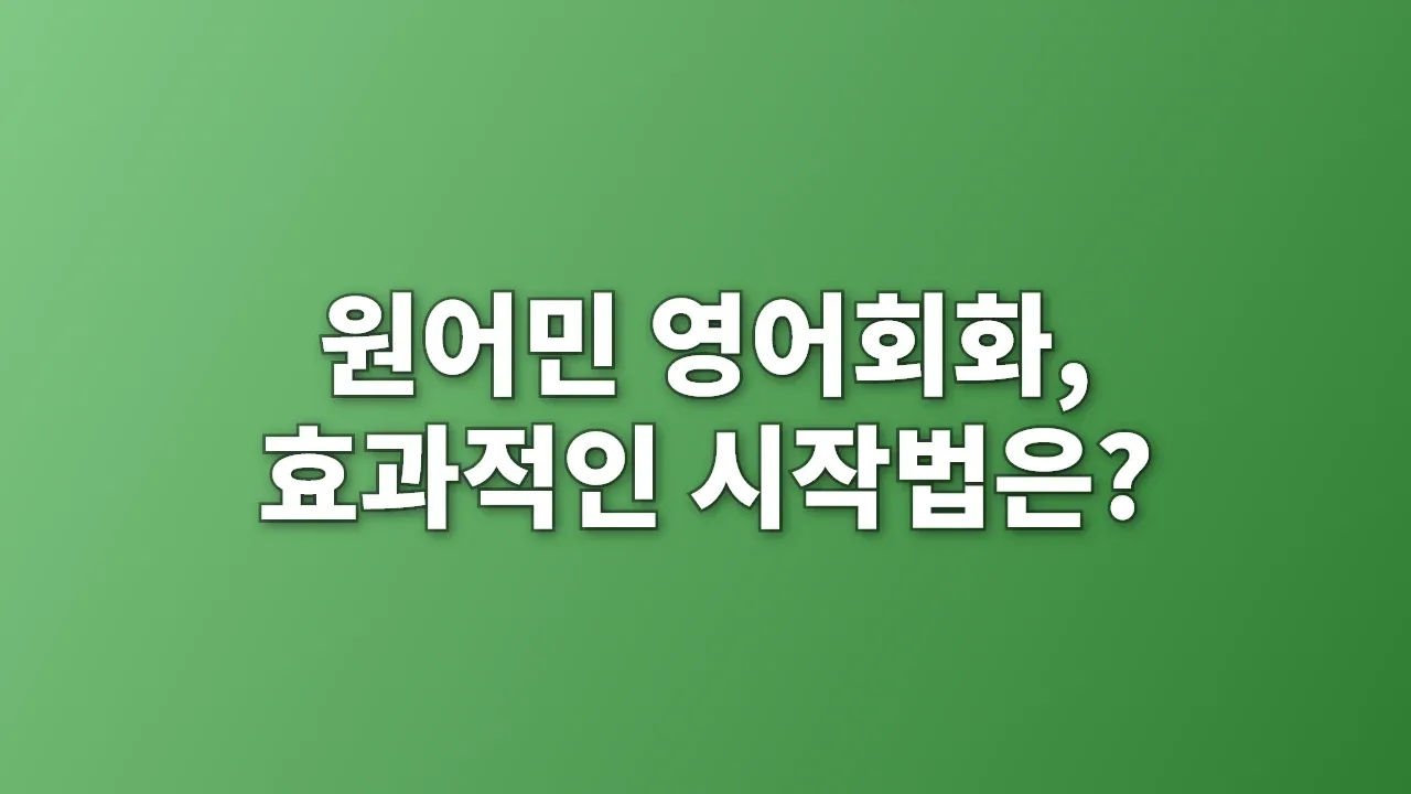 원어민 영어회화, 효과적인 시작법은?